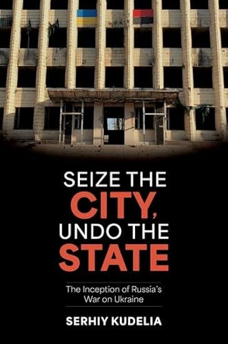Seize the City, Undo the State: The Inception of Russia's War on Ukraine von Oxford University Press Inc