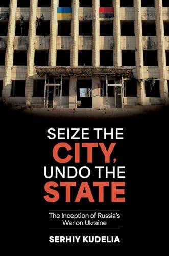 Seize the City, Undo the State: The Inception of Russia's War on Ukraine von Oxford University Press Inc