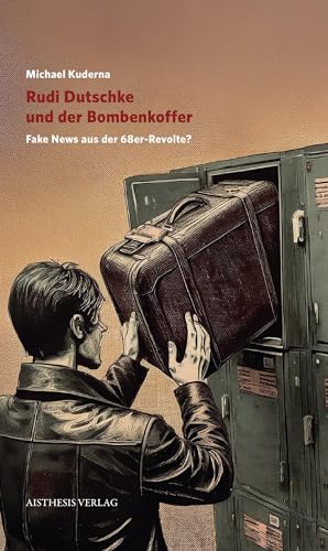 Rudi Dutschke und der Bombenkoffer: Fake-News aus der 68er-Revolte? von Aisthesis