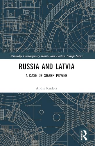 Russia and Latvia: A Case of Sharp Power (Routledge Contemporary Russia and Eastern Europe) von Routledge