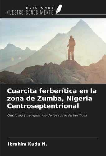 Cuarcita ferberítica en la zona de Zumba, Nigeria Centroseptentrional: Geología y geoquímica de las rocas ferberíticas von Ediciones Nuestro Conocimiento