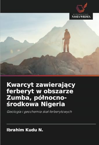 Kwarcyt zawierający ferberyt w obszarze Zumba, północno-środkowa Nigeria: Geologia i geochemia skał ferberytowych: Geologia i geochemia ska¿ ferberytowych von Wydawnictwo Nasza Wiedza