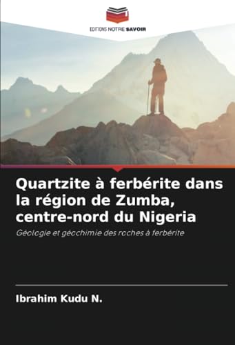 Quartzite à ferbérite dans la région de Zumba, centre-nord du Nigeria: Géologie et géochimie des roches à ferbérite von Editions Notre Savoir
