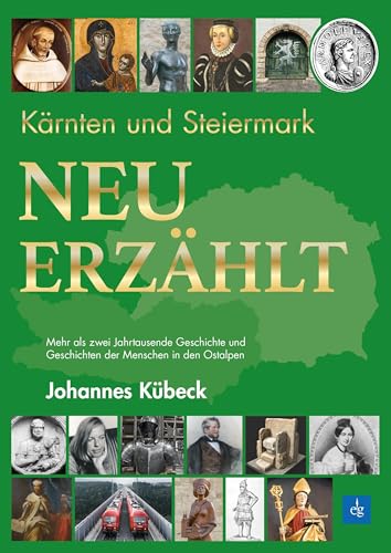 Kärnten und Steiermark: Neu erzählt: Mehr als zwei Jahrtausende Geschichte und Geschichten der Menschen in den Ostalpen Kärnten und Steiermark: Neu erzählt: Mehr als zwei Jahrtausende Geschichte und Geschichten der Menschen in den Ostalpen von Leykam