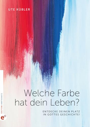 Welche Farbe hat dein Leben?: Entdecke deinen Platz in Gottes Geschichte! von Wortschatz, Edition