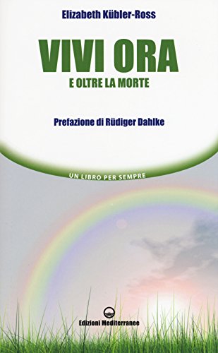 Vivi ora e oltre la morte (Un libro per sempre)