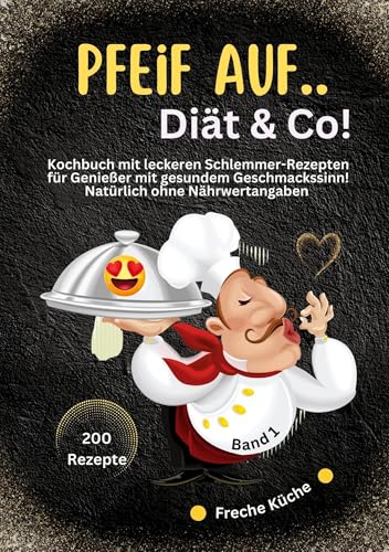 Pfeif auf ..Diät & Co!: Kochbuch mit leckere Schlemmer-Rezepte für Genießer mit gesundem Geschmackssinn! Natürlich ohne Nährwertangaben - 200 Rezepte von Lucid Page Media
