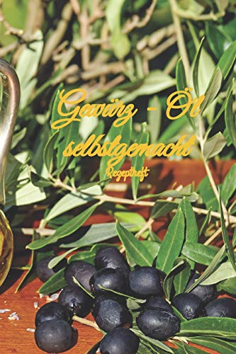 Gewürz - Öl selbstgemacht Rezeptheft: Notizbuch und Journal zum Eintragen von eigenen Rezepten zu Gewürzöl und Kräuteröl. Ideal für den Hobbykoch oder Hobbyköchin und Gourmet von Independently published