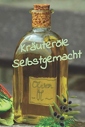 Kräuteröle Selbstgemacht: Notizbuch zum Eintragen von eigenen Rezepten zu Gewürzöl und Kräuteröl. Ideal für den Hobbykoch oder Hobbyköchin und Gourmet von Independently published