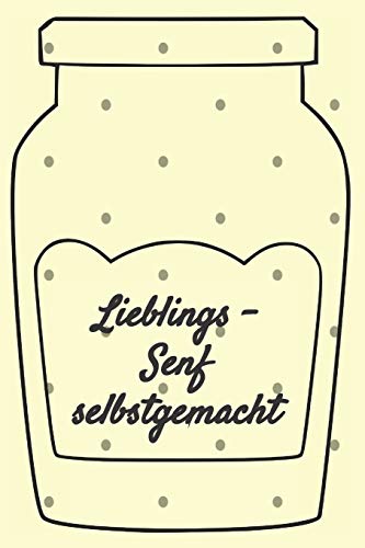 Lieblings - Senf selbstgemacht: Rezeptheft und Notizheft zum Aufschreiben von selbstgemachten Senf. Ideal für den Gourmet, Hobbykoch oder Hobbyköchin