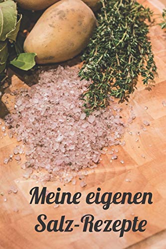 Meine eigenen Salz-Rezepte: Rezeptheft zum Eintragen von selbstgemachten Gewürzsalzen und Kräutersalzen für den Hobbykoch oder Hobbyköchin von Independently Published