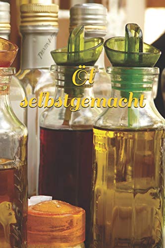 Öl selbstgemacht: Notizbuch zum Eintragen von eigenen Rezepten zu Gewürzöl und Kräuteröl. Ideal für den Hobbykoch oder Hobbyköchin und Gourmet