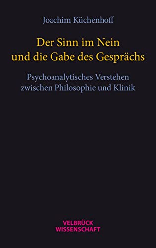 Der Sinn im Nein und die Gabe des Gesprächs: Psychoanalytisches Verstehen zwischen Philosophie und Klinik