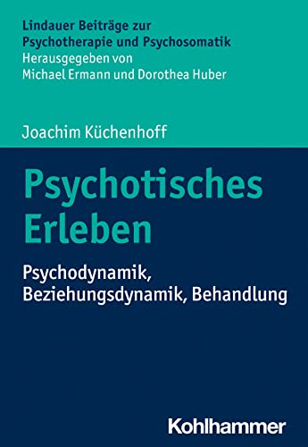 Psychotisches Erleben: Psychodynamik, Beziehungsdynamik, Behandlung (Lindauer Beiträge zur Psychotherapie und Psychosomatik) von W. Kohlhammer GmbH
