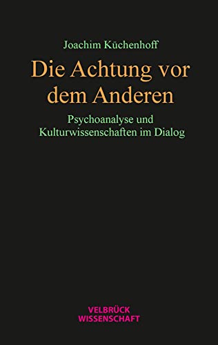 Die Achtung vor dem Anderen: Psychoanalyse und Kulturwissenschaften im Dialog von Velbrück Wissenschaft