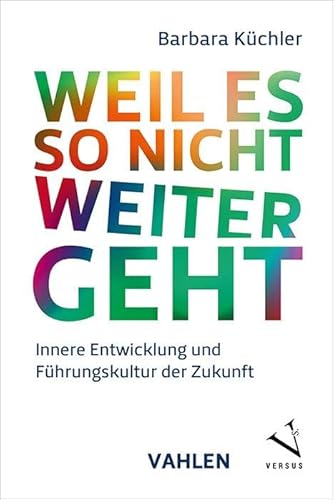 Weil es so nicht weitergeht: Innere Entwicklung und Führungskultur der Zukunft von Vahlen