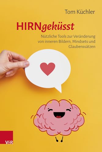 Hirngeküsst: Nützliche Tools zur Veränderung von inneren Bildern, Mindsets und Glaubenssätzen