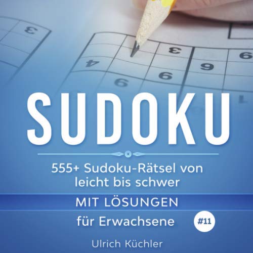 Sudoku: 555+ Sudoku-Rätsel von leicht bis schwer mit Lösungen für Erwachsene. Verbessern Sie Ihre Intelligenz (Band 11)