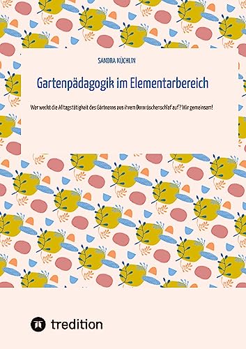 Gartenpädagogik im Elementarbereich: Wer weckt die Alltagstätigkeit des Gärtnerns aus ihrem Dornröschenschlaf auf? Wir gemeinsam! Leifaden Nr. 2