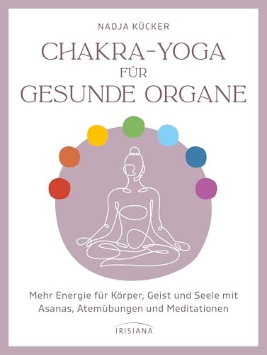 Chakra-Yoga für gesunde Organe: Mehr Energie für Körper, Geist und Seele mit Asanas, Atemübungen und Meditationen Chakra-Yoga für gesunde Organe: Mehr Energie für Körper, Geist und Seele mit Asanas, Atemübungen und Meditationen von Irisiana