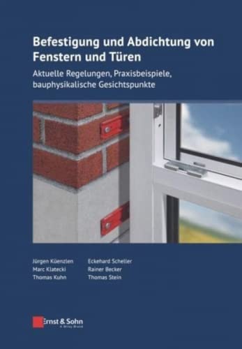 Befestigung und Abdichtung von Fenstern und Türen: Aktuelle Regelungen, Praxisbeispiele, bauphysikalische Gesichtspunkte (Bauingenieur-Praxis) von Ernst & Sohn