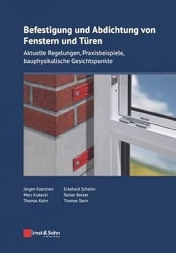 Befestigung und Abdichtung von Fenstern und Türen: Aktuelle Regelungen, Praxisbeispiele, bauphysikalische Gesichtspunkte (Bauingenieur-Praxis) von Ernst & Sohn