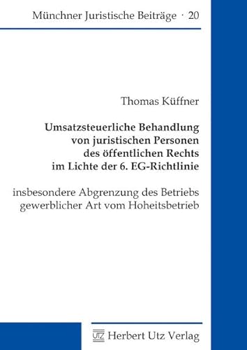 Umsatzsteuerliche Behandlung von juristischen Personen des öffentlichen Rechts im Lichte der 6. EG-Richtlinie: insbesondere Abgrenzung des Betriebs ... (Münchner Juristische Beiträge)
