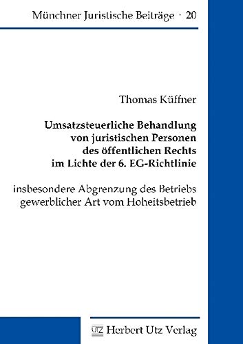 Umsatzsteuerliche Behandlung von juristischen Personen des öffentlichen Rechts im Lichte der 6. EG-Richtlinie: insbesondere Abgrenzung des Betriebs ... (Münchner Juristische Beiträge) von utzverlag GmbH