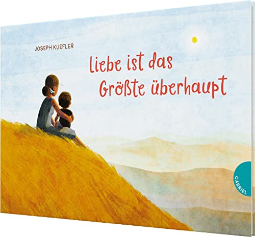 Liebe ist das Größte überhaupt: Bilderbuch über die Beziehung zwischen Eltern & Kindern von Gabriel Verlag