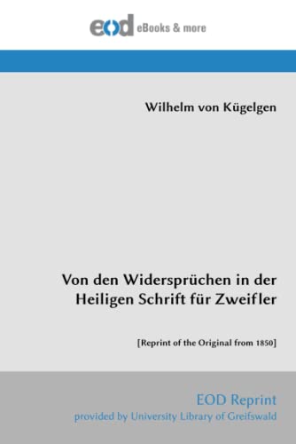 Von den Widersprüchen in der Heiligen Schrift für Zweifler: [Reprint of the Original from 1850] von EOD Network