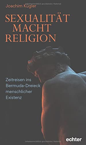 Sexualität – Macht – Religion: Zeitreisen ins Bermuda-Dreieck menschlicher Existenz von Echter Verlag GmbH