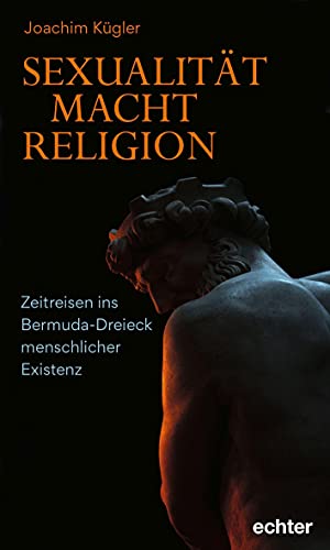 Sexualität – Macht – Religion: Zeitreisen ins Bermuda-Dreieck menschlicher Existenz von Echter Verlag GmbH