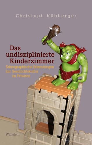 Das undisziplinierte Kinderzimmer: Ethnographische Erkundungen zur Geschichtskultur im Privaten von Wallstein Verlag GmbH