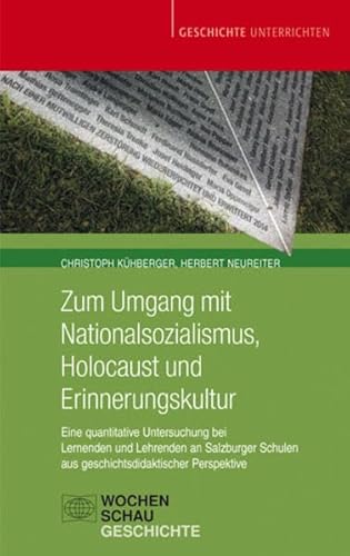 Zum Umgang mit Nationalsozialismus, Holocaust und Erinnerungskultur: Eine quantitative Untersuchung bei Lernenden und Lehrenden an Salzburger Schulen ... Perspektive (Geschichte unterrichten)