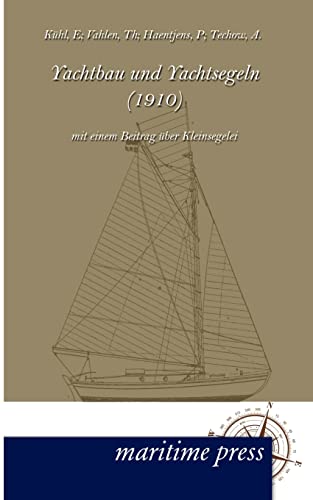 Yachtbau und Yachtsegeln (1910): mit einem Beitrag über Kleinsegelei von Maritimepress