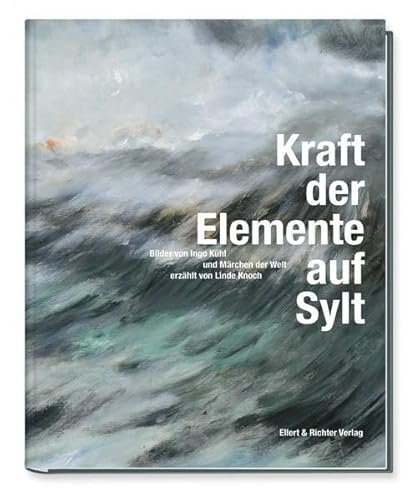 Kraft der Elemente auf Sylt: Bilder von Ingo Kühl und Märchen der Welt, erzählt von Linde Knoch Kraft der Elemente auf Sylt: Bilder von Ingo Kühl und Märchen der Welt, erzählt von Linde Knoch