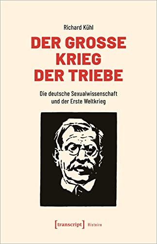 Der Große Krieg der Triebe: Die deutsche Sexualwissenschaft und der Erste Weltkrieg (Histoire) von transcript