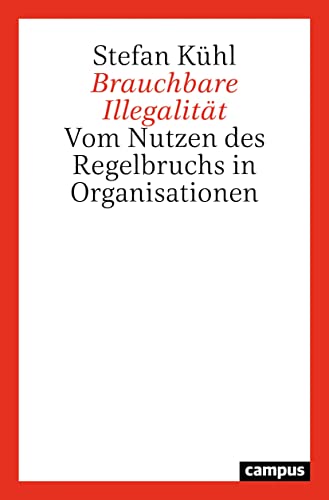 Brauchbare Illegalität: Vom Nutzen des Regelbruchs in Organisationen von Campus Verlag GmbH