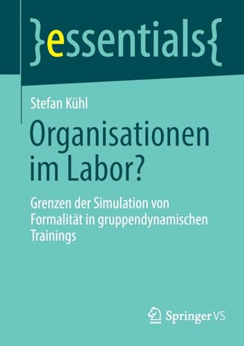 Organisationen im Labor?: Grenzen der Simulation von Formalität in gruppendynamischen Trainings (essentials) von Springer VS