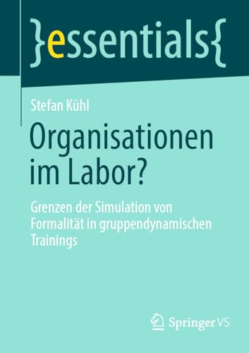 Organisationen im Labor?: Grenzen der Simulation von Formalität in gruppendynamischen Trainings (essentials)