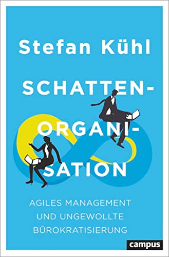 Schattenorganisation: Agiles Management und ungewollte Bürokratisierung von Campus Verlag
