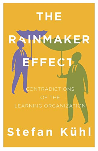 The Rainmaker Effect: Contradictions of the Learning Organization (Challenges of New Organizational Forms, Band 2)