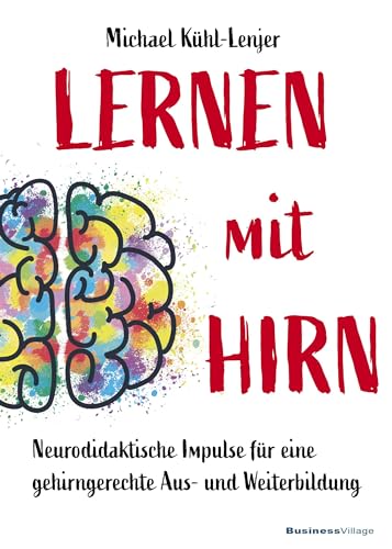 Lernen mit Hirn: Neurodidaktische Impulse für eine gehirngerechte Aus- und Weiterbildung von BusinessVillage GmbH