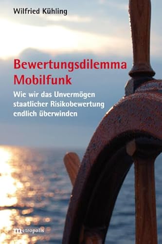 Bewertungsdilemma Mobilfunk: Wie wir das Unvermögen staatlicher Risikobewertung endlich überwinden von Metropolis Verlag