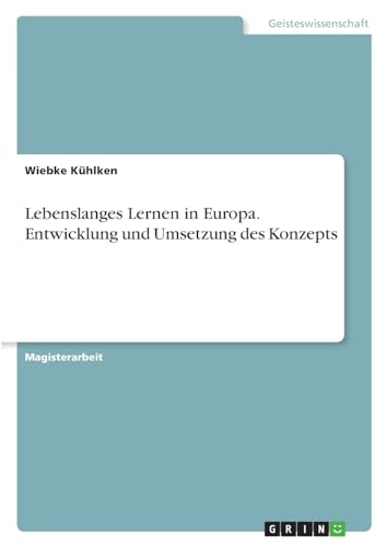 Lebenslanges Lernen in Europa. Entwicklung und Umsetzung des Konzepts von GRIN Verlag