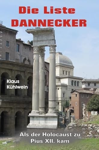 Die Liste Dannecker: Als der Holocaust zu Pius XII. kam von epubli GmbH