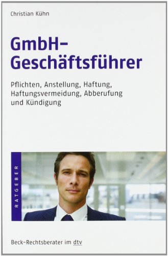 GmbH-Geschäftsführer: Pflichten, Anstellung, Haftung, Haftungsvermeidung, Abberufung und Kündigung (Beck Ratgeber Recht im dtv / Rechtsberater Recht)