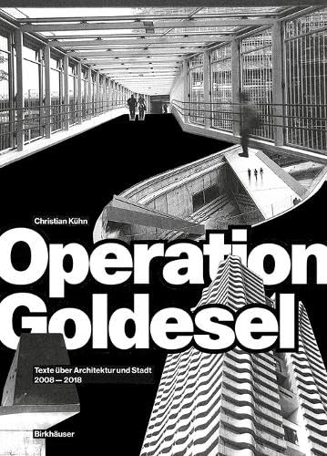 Operation Goldesel: Texte über Architektur und Stadt 2008–2018 von Birkhauser