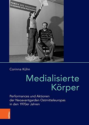 Medialisierte Körper: Performances und Aktionen der Neoavantgarden Ostmitteleuropas in den 1970er Jahren (Das östliche Europa: Kunst- und Kulturgeschichte, Band 11)