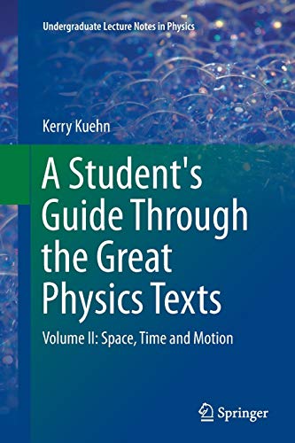 A Student's Guide Through the Great Physics Texts: Volume II: Space, Time and Motion (Undergraduate Lecture Notes in Physics, Band 2) von Springer